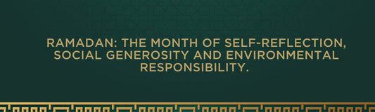 Ramadan: The month of self-reflection, social generosity and environmental responsibility.